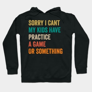 Sorry I Can't My Kids Have Practice A Game Or Something Hoodie